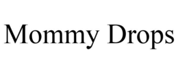 MOMMY DROPS