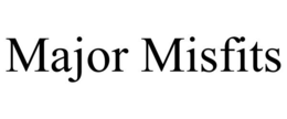 MAJOR MISFITS