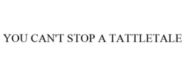 YOU CAN'T STOP A TATTLETALE