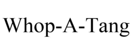 WHOP-A-TANG