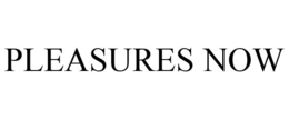 PLEASURES NOW