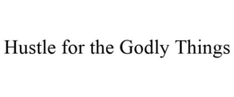 HUSTLE FOR THE GODLY THINGS