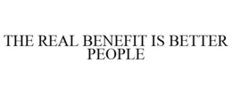 THE REAL BENEFIT IS BETTER PEOPLE