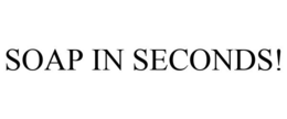 SOAP IN SECONDS!