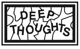 DEEP THOUGHTS