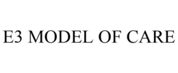 E3 MODEL OF CARE