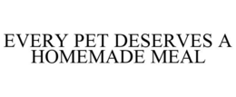EVERY PET DESERVES A HOMEMADE MEAL