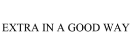 EXTRA IN A GOOD WAY
