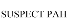 SUSPECT PAH