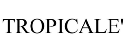 TROPICALE'