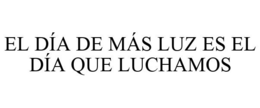 EL DÍA DE MÁS LUZ ES EL DÍA QUE LUCHAMOS