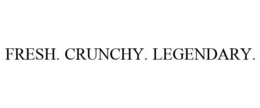 FRESH. CRUNCHY. LEGENDARY.