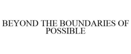BEYOND THE BOUNDARIES OF POSSIBLE