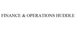 FINANCE & OPERATIONS HUDDLE