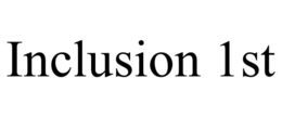 INCLUSION 1ST