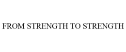 FROM STRENGTH TO STRENGTH