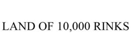 LAND OF 10,000 RINKS