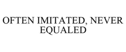 OFTEN IMITATED, NEVER EQUALED