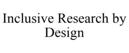 INCLUSIVE RESEARCH BY DESIGN