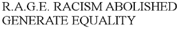 R.A.G.E. RACISM ABOLISHED GENERATE EQUALITY