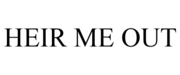 HEIR ME OUT
