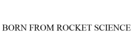 BORN FROM ROCKET SCIENCE