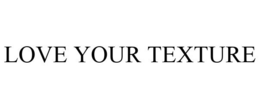 LOVE YOUR TEXTURE
