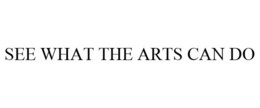 SEE WHAT THE ARTS CAN DO