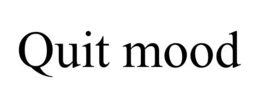QUIT MOOD