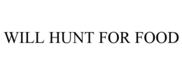 WILL HUNT FOR FOOD