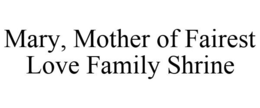 MARY, MOTHER OF FAIREST LOVE FAMILY SHRINE