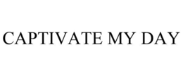 CAPTIVATE MY DAY