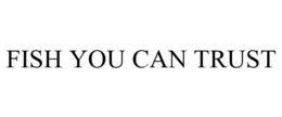 FISH YOU CAN TRUST