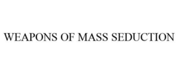 WEAPONS OF MASS SEDUCTION