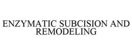 ENZYMATIC SUBCISION AND REMODELING