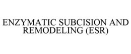 ENZYMATIC SUBCISION AND REMODELING (ESR)