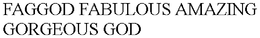FAGGOD FABULOUS AMAZING GORGEOUS GOD