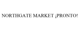 NORTHGATE MARKET ¡PRONTO!