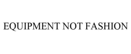 EQUIPMENT NOT FASHION
