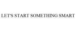 LET'S START SOMETHING SMART