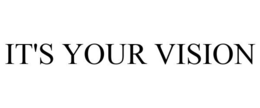IT'S YOUR VISION