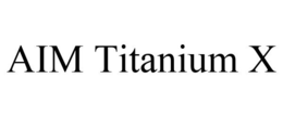 AIM TITANIUM X