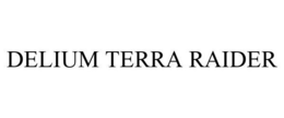 DELIUM TERRA RAIDER