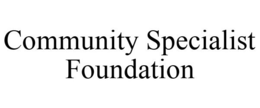 COMMUNITY SPECIALIST FOUNDATION