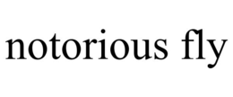 NOTORIOUS FLY