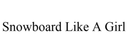 SNOWBOARD LIKE A GIRL