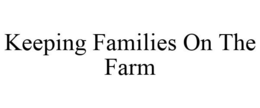 KEEPING FAMILIES ON THE FARM
