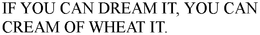 IF YOU CAN DREAM IT, YOU CAN CREAM OF WHEAT IT.