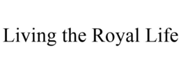 LIVING THE ROYAL LIFE