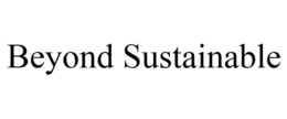 BEYOND SUSTAINABLE